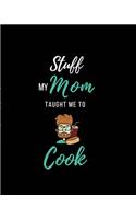 Stuff My Mom Taught Me to Cook: Recipe Collection Book