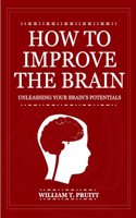 How to Improve the Brain: Unleashing Your Brain's Potentials