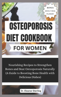 Osteoporosis Diet Cookbook for Women: Nourishing Recipes to Strengthen Bones and Beat Osteoporosis Naturally (A Guide to Boosting Bone Health with Delicious Dishes)
