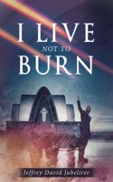 I Live Not to Burn