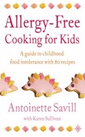 Allergy-free Cooking for Kids: A Guide to Childhood Food Intolerance with 80 Recipes