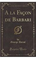 a la Faï¿½on de Barbari (Classic Reprint)