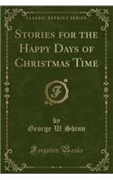Stories for the Happy Days of Christmas Time (Classic Reprint)