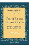 Tahiti Et les Îles Adjacentes: Voyages Et Séjour dans Ces Îles, de 1862 à 1865 (Classic Reprint)