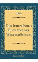 Des Juden Philo Buch Von Der Weltschï¿½pfung (Classic Reprint)