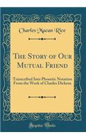 The Story of Our Mutual Friend: Transcribed Into Phonetic Notation from the Work of Charles Dickens (Classic Reprint)