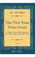 The New York Times Index, Vol. 9: A Master-Key to All Newspapers; No. 3, July, August, September, 1921 (Classic Reprint)
