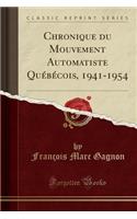 Chronique du Mouvement Automatiste Québécois, 1941-1954 (Classic Reprint)