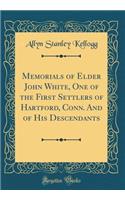 Memorials of Elder John White, One of the First Settlers of Hartford, Conn. and of His Descendants (Classic Reprint)