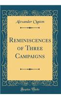 Reminiscences of Three Campaigns (Classic Reprint)