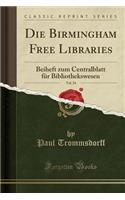 Die Birmingham Free Libraries, Vol. 24: Beiheft Zum Centralblatt FÃ¼r Bibliothekswesen (Classic Reprint)