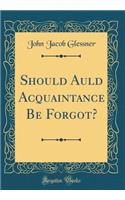 Should Auld Acquaintance Be Forgot? (Classic Reprint)