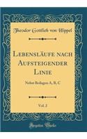 Lebensläufe nach Aufsteigender Linie, Vol. 2: Nebst Beilagen A, B, C (Classic Reprint)