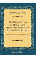 The Optimization of Horizontal Microcode Within and Beyond Basic Blocks: An Application of Processor Scheduling with Resources (Classic Reprint)