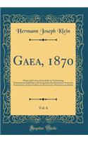 Gaea, 1870, Vol. 6: Natur Und Leben; Zeitschrift Zur Verbreitung Naturwissenschaftlicher Und Geographischer Kenntnisse Sowie Der Fortschritte Auf Dem Gebiete Der Gesammten Naturwissenschaften (Classic Reprint)