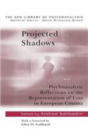 Projected Shadows: Psychoanalytic Reflections on the Representation of Loss in European Cinema(The New Library of Psychoanalysis)
