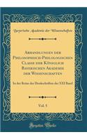 Abhandlungen Der Philosophisch-Philologischen Classe Der KÃ¶niglich Bayerischen Akademie Der Wissenschaften, Vol. 5: In Der Reine Der Denkschriften Der XXI Band (Classic Reprint): In Der Reine Der Denkschriften Der XXI Band (Classic Reprint)