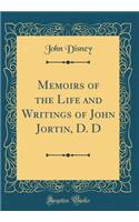 Memoirs of the Life and Writings of John Jortin, D. D (Classic Reprint)