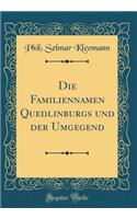 Die Familiennamen Quedlinburgs Und Der Umgegend (Classic Reprint)