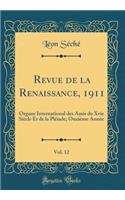 Revue de la Renaissance, 1911, Vol. 12: Organe International des Amis du Xvie Siècle Et de la Pléiade; Onzième Année (Classic Reprint)