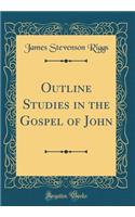 Outline Studies in the Gospel of John (Classic Reprint)