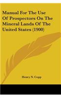 Manual For The Use Of Prospectors On The Mineral Lands Of The United States (1900)