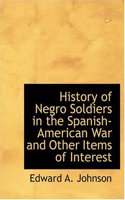 History of Negro Soldiers in the Spanish-American War and Other Items of Interest