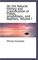 On the Natural History and Classification of Fishes, Amphibians, and Reptiles, Volume I