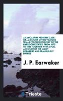 A Lancashire Pedigree Case: Or, a History of the Various Trials for the Recovery of the Harrison Estates, from 1873 to 1886 Together with a Full Accou