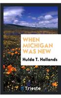 When Michigan Was New