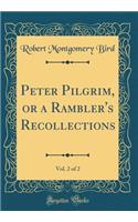 Peter Pilgrim, or a Rambler's Recollections, Vol. 2 of 2 (Classic Reprint)