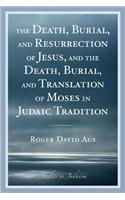 The Death, Burial, and Resurrection of Jesus and the Death, Burial, and Translation of Moses in Judaic Tradition