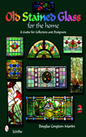 Old Stained Glass for the Home: A Guide for Collectors and Designers