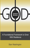 GOD Centered Business: A Foundational Framework to Grow with Resilience