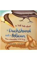 Tall Tale About a Dachshund and a Pelican (Hard Cover): How a Friendship Came to Be (Tall Tales # 2)