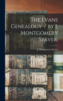 The Evans Genealogy / by J. Montgomery Seaver.