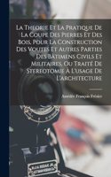 Theorie Et La Pratique De La Coupe Des Pierres Et Des Bois, Pour La Construction Des Voutes Et Autres Parties Des Bâtimens Civils Et Militaires, Ou Traité De Stereotomie À L'usage De L'architecture