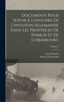 Documents Pour Servir À L'histoire De L'invasion Allemande Dans Les Provinces De Namur Et De Luxembourg; Volume 3