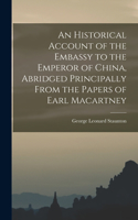 Historical Account of the Embassy to the Emperor of China, Abridged Principally From the Papers of Earl Macartney