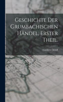 Geschichte der Grumbachischen Händel, Erster Theil.