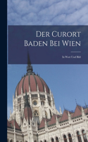 Der Curort Baden Bei Wien: In Wort Und Bild
