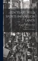 Ten Years' Wild Sports in Foreign Lands