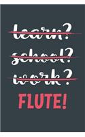 Learn? School? Work? Flute!: Notebook - Great Gift for Writing notes, Scribble and Reminders lined 6x9 Inch 100 Pages