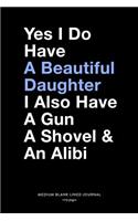 Yes I Do Have A Beautiful Daughter I Also Have A Gun A Shovel & An Alibi, Medium Blank Lined Journal, 109 Pages: Funny Father's Day Gift Idea from Daughter, Simple Typography Quote Humorous Plain Writing Notebook Organizer, Agenda Planner Book for Dad