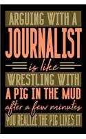 Arguing with a JOURNALIST is like wrestling with a pig in the mud. After a few minutes you realize the pig likes it.