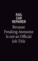 Rail Car Repairer Because Freaking Awesome Is Not An Official Job Title: 6x9 Unlined 120 pages writing notebooks for Women and girls