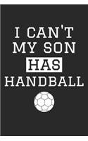 I Can't My Son Has Handball - Handball Training Journal - Handball Notebook - Handball Diary - Gift for Handball Dad and Mom