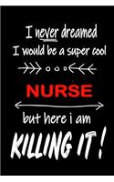 I Never Dreamed I Would Be a Super Cool Nurse But Here I Am Killing It!: It's Like Riding a Bike. Except the Bike Is on Fire. and You Are on Fire! Blank Line Journal