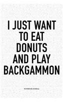 I Just Want to Eat Donuts and Play Backgammon: A 6x9 Inch Matte Softcover Notebook Diary with 120 Blank Lined Pages and a Funny Gaming Cover Slogan