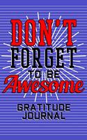 Gratitude Journal - Don't Forget To Be Awesome: 6x9 100 Pages - Gratitude Journal for Women Girls Boys Kids Diary Notebook To Write In Gift
